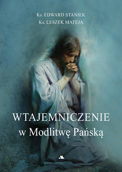 Wtajemniczenie w Modlitwę Pańską, ks. Edward Staniek, ks. Leszek Mateja