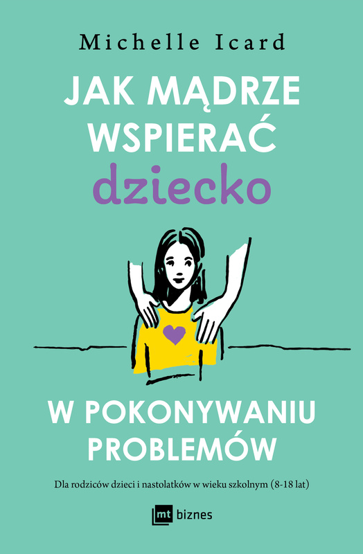 Jak mądrze wspierać dziecko w pokonywaniu problemów, Michelle Icard