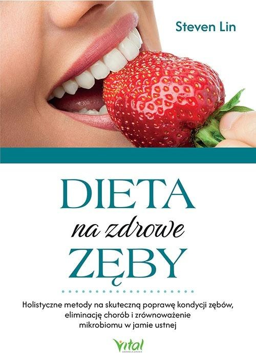 Dieta na zdrowe zęby. Holistyczne metody na..., Steven Lin