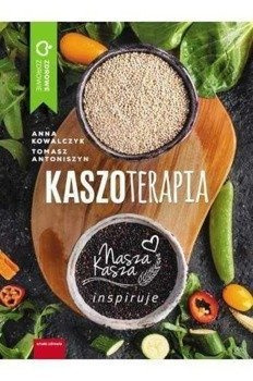 Kaszoterapia. Nasza Kasza inspiruje, Anna Kowalczyk, Tomasz Antoniszyn