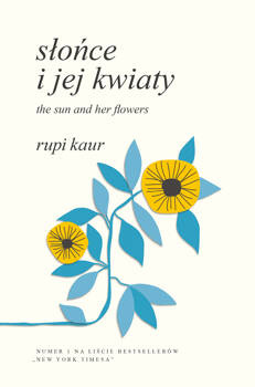Słońce i jej kwiaty. The Sun and Her Flowers, Rupi Kaur