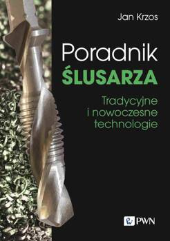 Poradnik ślusarza. Tradycyjne i nowoczesne technologie, Jan Krzos