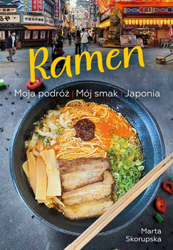 Ramen. Moja podróż. Mój smak. Japonia, Marta Skorupska