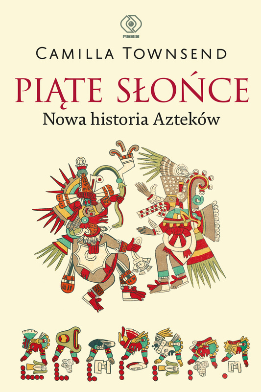 Piąte Słońce. Nowa historia Azteków, Camilla Townsend