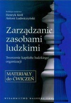 Zarządzanie zasobami ludzkimi Materiały do ćwiczeń - Król Henryk, Ludwiczyński Antoni