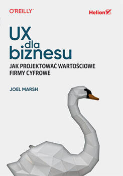 UX dla biznesu. Jak projektować wartościowe firmy cyfrowe, Joel Marsh