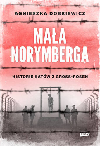 Mała Norymberga. Historie katów z Gross Rosen, Agnieszka Dobkiewicz