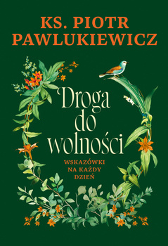 Droga do wolności. Wskazówki na każdy dzień, Piotr Pawlukiewicz