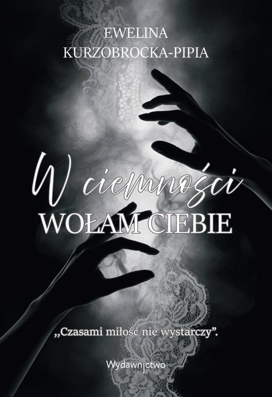 W ciemności wołam Ciebie, Ewelina Kurzobrocka-pipia