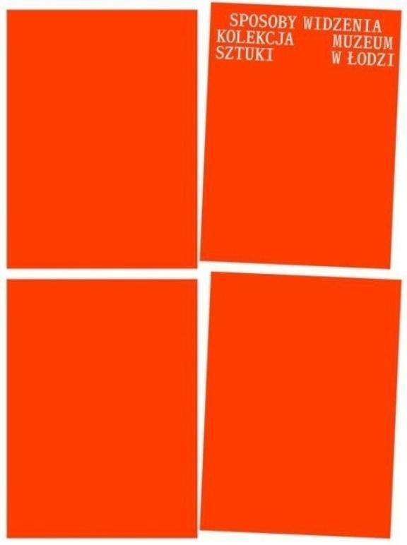 Sposoby widzenia. Kolekcja Muzeum Sztuki w Łodzi, praca zbiorowa