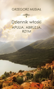 Dziennik włoski. Apulia. Abruzja. Rzym, Grzegorz Musiał