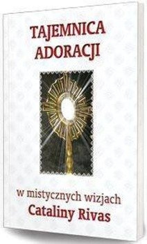 Tajemnica adoracji w mistycznych wizjach C. Rivas, Catalina Rivas