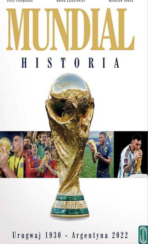 Mundial. Historia. Urugwaj 1930-Argentyna 2022, Jerzy Cierpiatka, Mirosław Nowak, Marek Latasiewi
