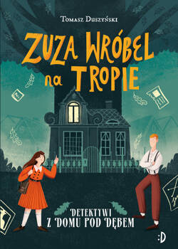 Detektywi z Domu pod Dębem. Zuza Wróbel na tropie, tom 1, Tomasz Duszyński
