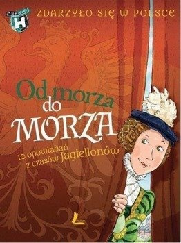 Zdarzyło się w Polsce. Od morza do morza - Grażyna Bąkiewicz, Kazimierz Szymeczko, Paweł Wak