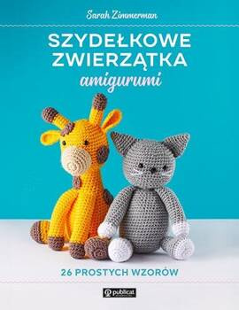 Szydełkowe zwierzątka amigurumi 26 prostych wzorów, Sarah Zimmerman