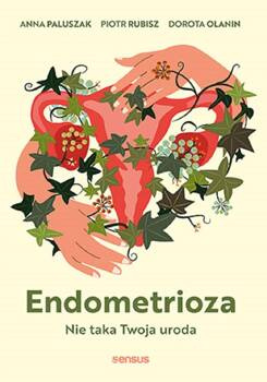 Endometrioza. Nie taka Twoja uroda, Anna Paluszak