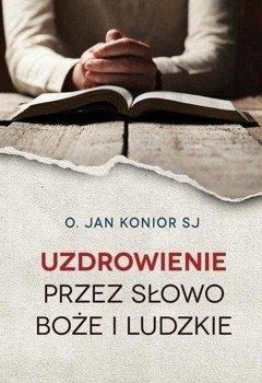 Uzdrowienie przez słowo Boże i ludzkie,  J.Konior