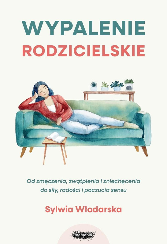 Wypalenie rodzicielskie. Od zmęczenia, zwątpienia, Sylwia Włodarska