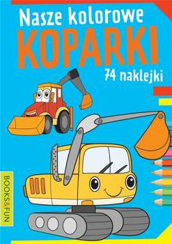 Nasze kolorowe koparki z naklejkami - praca zbiorowa