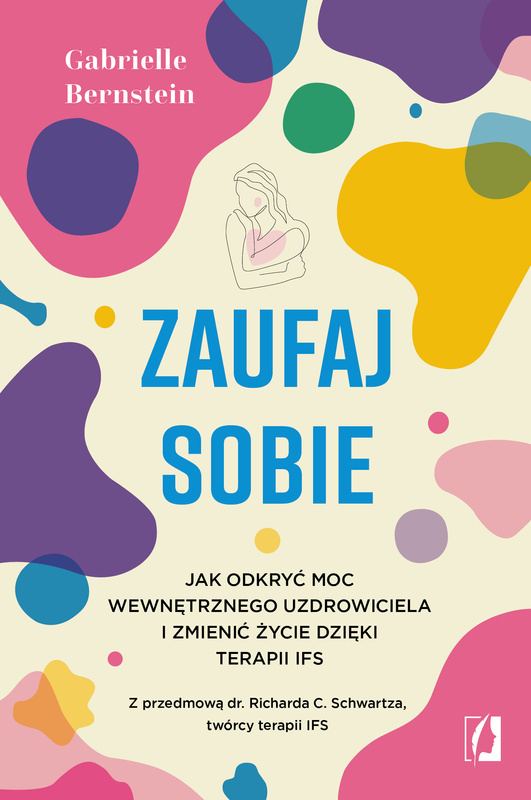 Zaufaj sobie. Jak odkryć moc wewnętrznego uzdrowiciela i zmienić życie dzięki terapii IFS, Gabrielle Bernstein