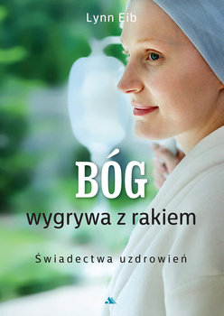 Bóg wygrywa z rakiem. Świadectwa uzdrowień, Lynn Eib