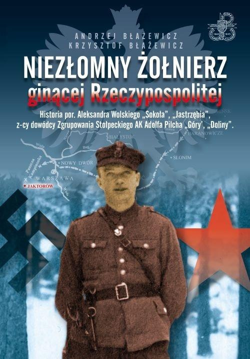 Niezłomny żołnierz ginącej rzeczypospolitej.., Andrzej Błażewicz Krzysztof Błażewicz