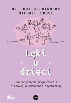 Lęki u dzieci. Jak najmłodsi mogą zmienić..., Jodi Richardson, Michael Grose