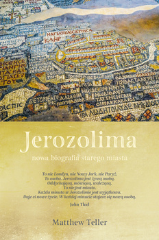 Jerozolima. Nowa biografia starego miasta, Matthew Teller