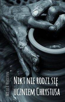 Nikt nie rodzi się uczniem Chrystusa - A. Walter Henrichsen