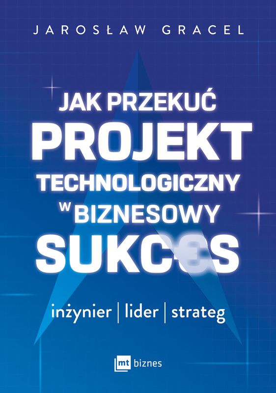 Jak przekuć projekt technologiczny w biznesowy sukces, Jarosław Gracel