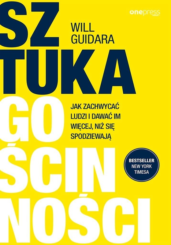 Sztuka gościnności. Jak zachwycać ludzi i dawać..., Will Guidara