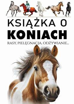 Książka o koniach. Rasy, pielęgnacja, odżywianie, Joanna Werner