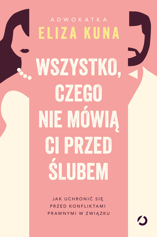 Wszystko, czego nie mówią ci przed ślubem. Jak uchronić się przed konfliktami prawnymi w związku, Eliza Kuna
