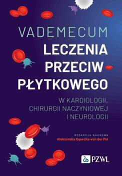 Vademecum leczenia przeciwpłytkowego w kardiologii, chirurgii naczyniowej i neurologii, Gąsecka-vanderPol Aleksandra