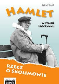 Hamlet w stanie spoczynku Rzecz o Skolimowie, Gabriel Michalik
