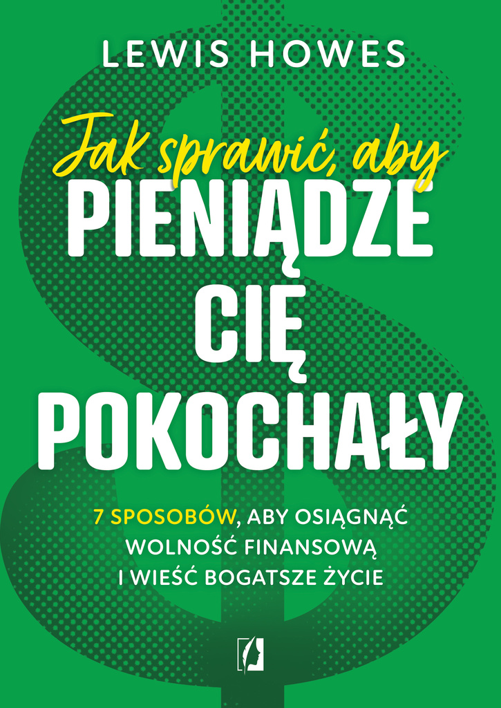 Jak sprawić, aby pieniądze cię pokochały. 7 sposobów, aby osiągnąć wolność finansową i wieść bogatsze życie, Lewis Howes
