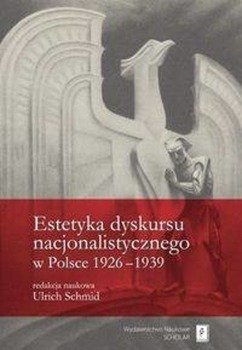 Estetyka dyskursu nacjonalistycznego w Polsce 1926-1939 - Schmid Ulrich