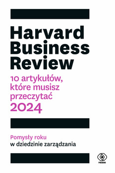 Harvard Business Review. 10 artykułów, które musisz przeczytać. 2024, Praca Zbiorowa