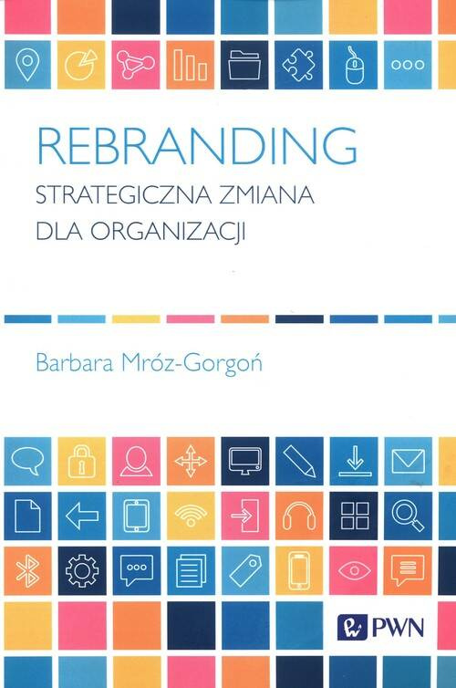 Rebranding Strategiczna zmiana dla organizacji, Mróz-Gorgoń Barbara