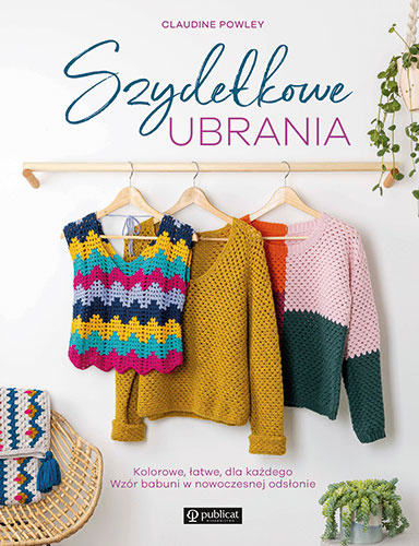 Szydełkowe ubrania. Kolorowe, łatwe, dla każdego. Wzór babuni w nowoczesnej odsłonie, Claudine Powley
