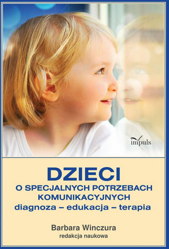 Dzieci o specjalnych potrzebach komunikacyjnych diagnoza edukacja terapia, Barbara Winczura