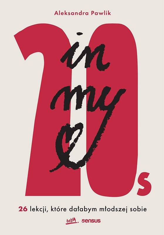 In my 20s. 26 lekcji, które dałabym młodszej sobie, Aleksandra Pawlik