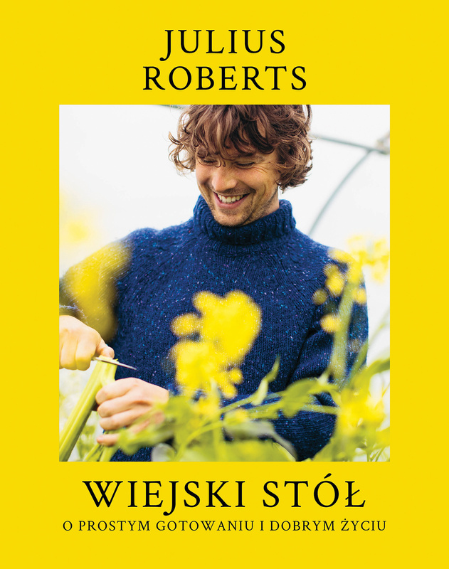 Wiejski stół. O prostym gotowaniu i dobrym życiu, Julius Roberts