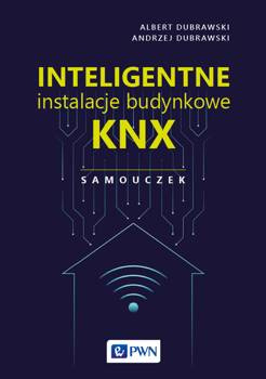 Inteligentne instalacje budynkowe KNX. Samouczek, Albert Dubrawski, Andrzej Dubrawski