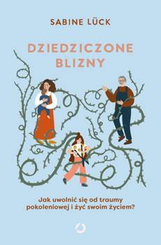 Dziedziczone blizny. Jak uwolnić się od traumy pokoleniowej i żyć swoim życiem?, Sabine Lück