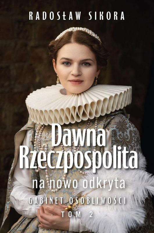 Dawna Rzeczpospolita na nowo odkryta T.2, Radosław Sikora