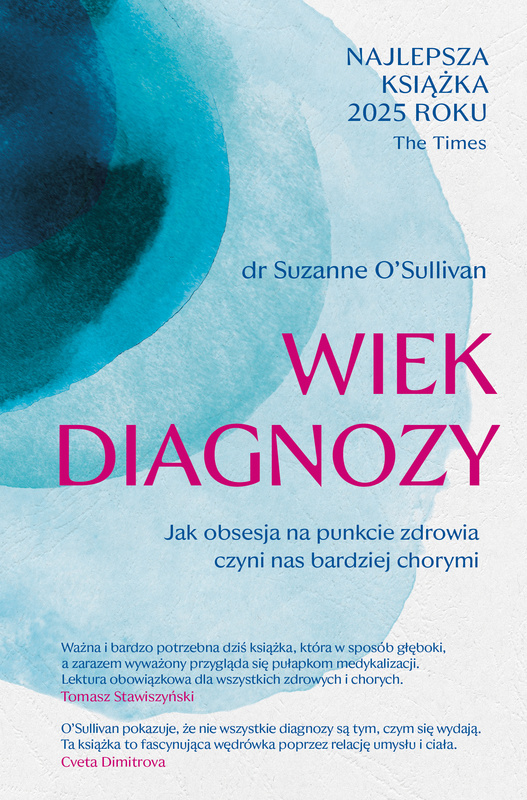 Wiek diagnozy. Jak obsesja na punkcie zdrowia czyni nas bardziej chorymi, Suzanne O'Sullivan