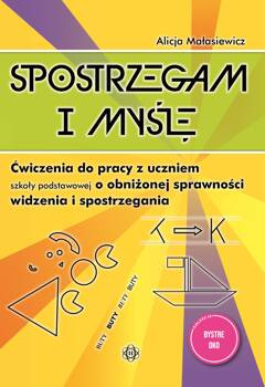 Spostrzegam i myślę Ćwiczenia do pracy z uczniem szkoły podstawowej o obniżonej sprawności widzenia i spostrzegania Bystre oko, Alicja Małasiewicz
