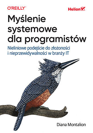 Myślenie systemowe dla programistów. Nieliniowe podejście do złożoności i nieprzewidywalności w branży IT, Diana Montalion